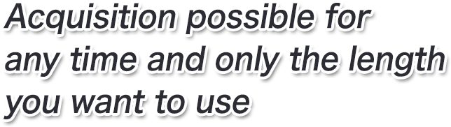 Available whenever and whatever you want